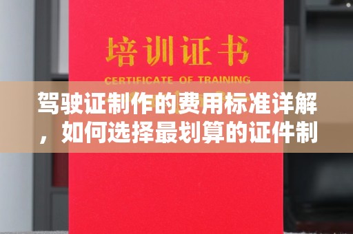 汾阳驾驶证制作的费用标准详解，如何选择最划算的证件制作服务？